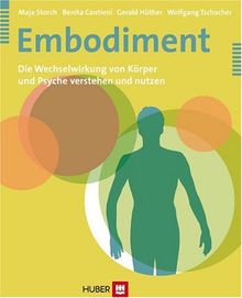 Embodiment. Die Wechselwirkung von Körper und Psyche verstehen und nutzen