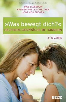 Was bewegt dich?: Helfende Gespräche mit Kindern: Helfende Gespräche mit Kindern 3 - 12 Jahre