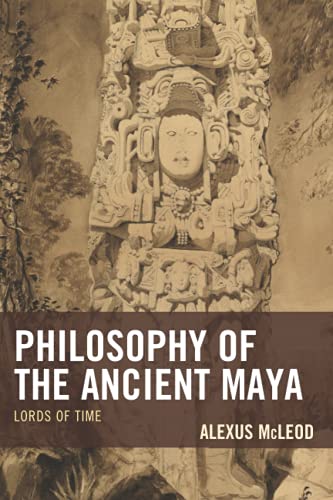 Philosophy of the Ancient Maya: Lords of Time (Studies in Comparative Philosophy and Religion)