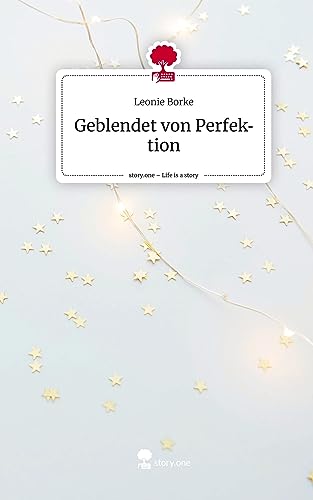Geblendet von Perfektion. Life is a Story - story.one