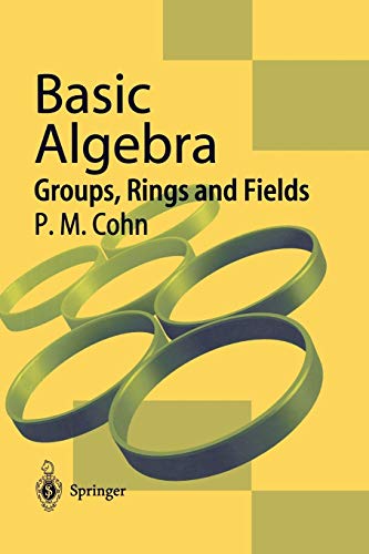 Basic Algebra: Groups, Rings And Fields
