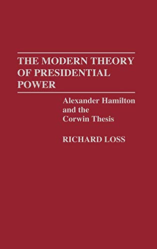 The Modern Theory of Presidential Power: Alexander Hamilton and the Corwin Thesis (Contributions in Political Science)