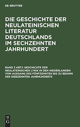 Geschichte der neulateinischen Lyrik in den Niederlanden vom Ausgang des fünfzehnten bis zu Beginn des siebzehnten Jahrhunderts (Georg Ellinger: Die ... Deutschlands im sechzehnten Jahrhundert)