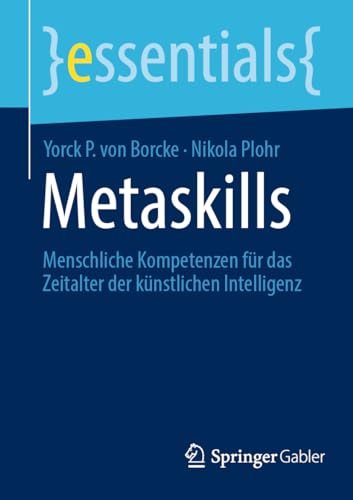 Metaskills: Menschliche Kompetenzen für das Zeitalter der künstlichen Intelligenz (essentials)