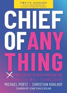 CHIEF OF ANYTHING: (Warum) Wofür entspannt-produktive Führung die Welt verbessert