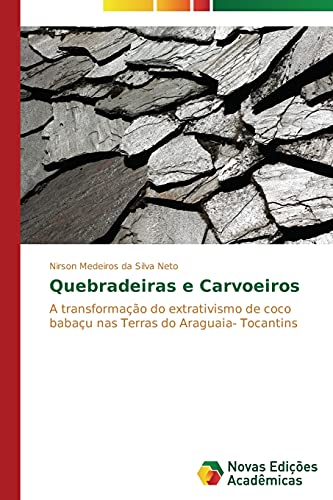 Quebradeiras e Carvoeiros: A transformação do extrativismo de coco babaçu nas Terras do Araguaia- Tocantins