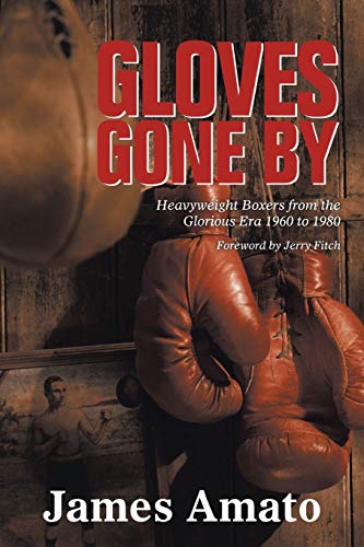 GLOVES GONE BY: Heavyweight Boxers from the Glorious Era 1960 to 1980