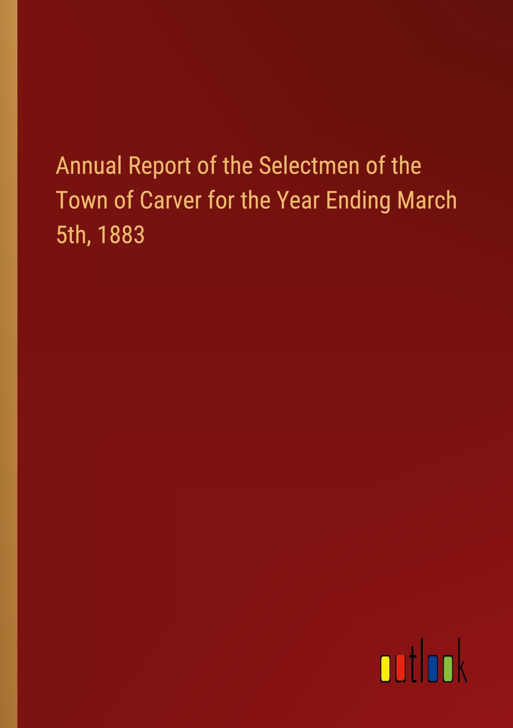Annual Report of the Selectmen of the Town of Carver for the Year Ending March 5th, 1883