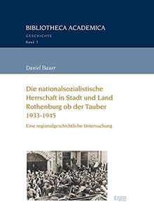 Die nationalsozialistische Herrschaft in Stadt und Land Rothenburg ob der Tauber (1933-1945) (Bibliotheca Academica - Reihe Geschichte)