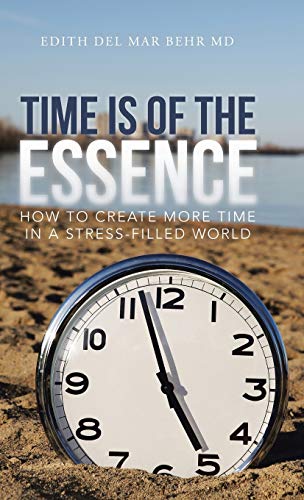 Time Is of the Essence: How to Create More Time in a Stress-Filled World