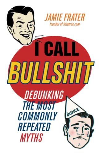 I Call Bullshit: Debunking the Most Commonly Repeated Myths