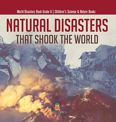 Natural Disasters That Shook the World World Disasters Book Grade 6 Children's Science & Nature Books