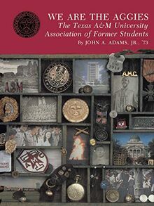 We Are the Aggies: The Texas A & M University Association of Former Students (Centennial Series of the Association of Series, 7, Band 7)