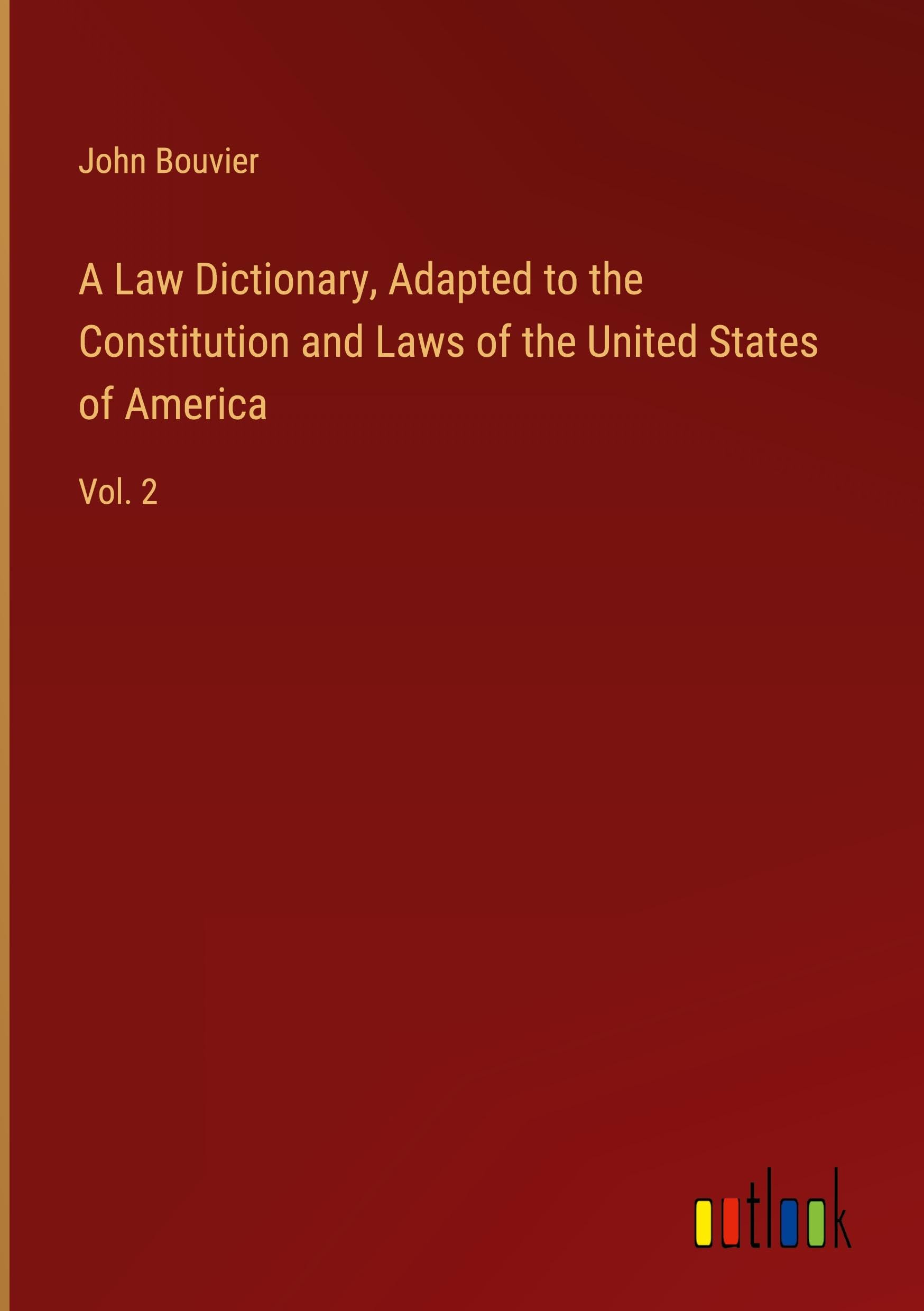 A Law Dictionary, Adapted to the Constitution and Laws of the United States of America: Vol. 2