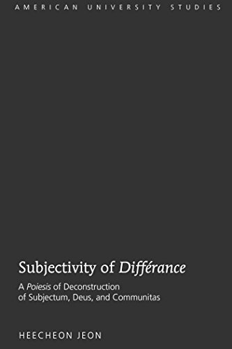 Subjectivity of «Différance»: A «Poiesis» of Deconstruction of Subjectum, Deus, and Communitas (American University Studies - Series VII: Theology and Religion)