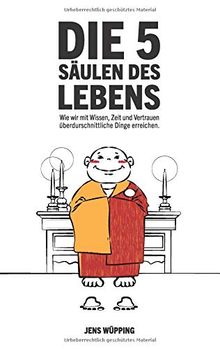 Die 5 Säulen des Lebens: Wie wir mit Wissen, Zeit und Vertrauen überdurchschnittliche Dinge erreichen