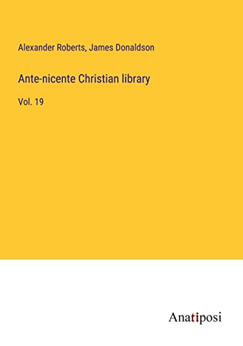 Ante-nicente Christian library: Vol. 19
