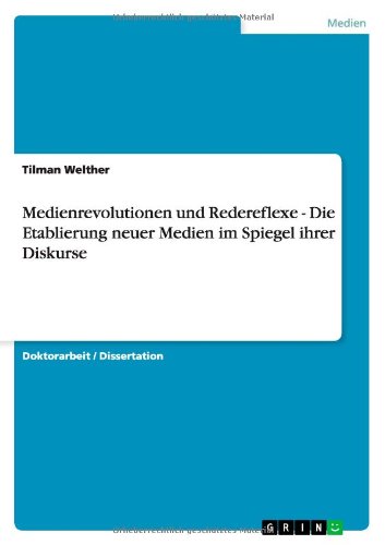 Medienrevolutionen und Redereflexe - Die Etablierung neuer Medien im Spiegel ihrer Diskurse