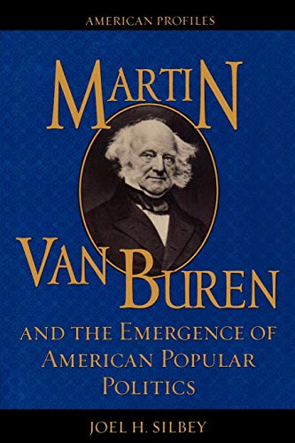 Martin Van Buren and the Emergence of American Popular Politics (American Profiles)