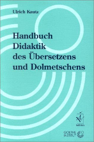 Handbuch Didaktik des Übersetzens und Dolmetschens. Herausgegeben in Zusammenarbeit mit dem Goethe-Institut