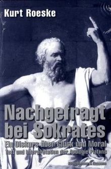 Nachgefragt bei Sokrates: Ein Diskurs über Glück und Moral. Text und Interpretation der Apologie Platons