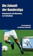 Die Zukunft der Bundesliga. Management und Marketing im Profifußball