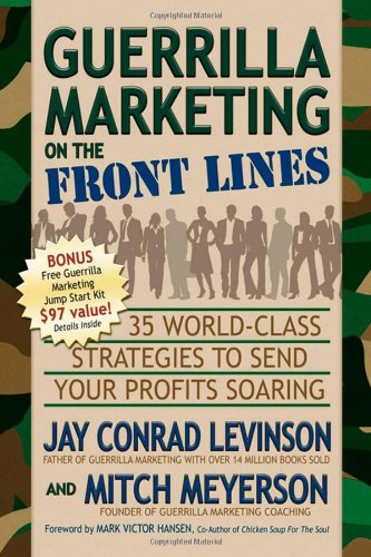 Guerrilla Marketing on the Front Lines: 35 World-Class Strategies to Send Your Profits Soaring (Guerilla Marketing)