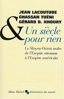 Un siècle pour rien : le Moyen-Orient arabe de l'Empire ottoman à l'empire américain