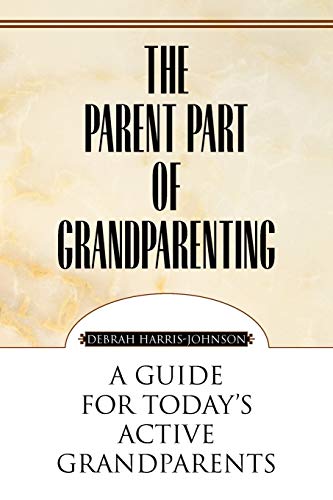 The Parent Part of Grandparenting: A Guide for Today's Active Grandparents