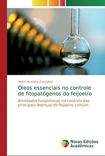 Óleos essenciais no controle de fitopatógenos do feijoeiro: Atividades fungitóxicas no controle das principais doenças do feijoeiro comum