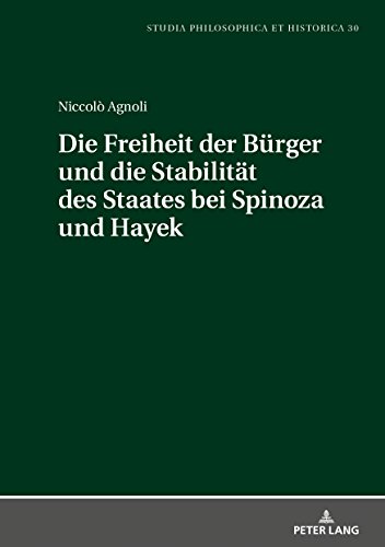 Die Freiheit der Bürger und die Stabiltät des Staates bei Spinoza und Hayek (Studia philosophica et historica, Band 30)