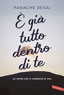È Già Tutto Dentro Di Te. La Verità Che Ti Cambierà La Vita
