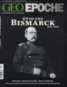 GEO Epoche 52/11: Otto von Bismark 1815-1898. Diplomat, Kriegsstreber, Reichsgründer - Der erste Kanzler und die Entstehung des deutschen Nationalstaats: 52/2011