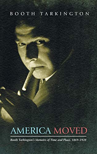 America Moved: Booth Tarkington's Memoirs of Time and Place, 1869-1928
