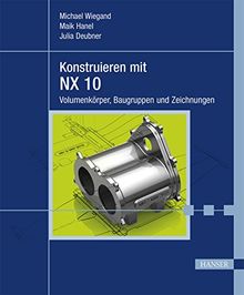 Konstruieren mit NX 10: Volumenkörper, Baugruppen und Zeichnungen