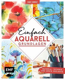 Kunst kompakt: Einfach Aquarell – Das Grundlagenbuch: Material, Technik und erste Projekte