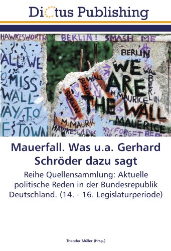 Mauerfall. Was u.a. Gerhard Schröder dazu sagt: Reihe Quellensammlung: Aktuelle politische Reden in der Bundesrepublik Deutschland. (14. - 16. Legislaturperiode)