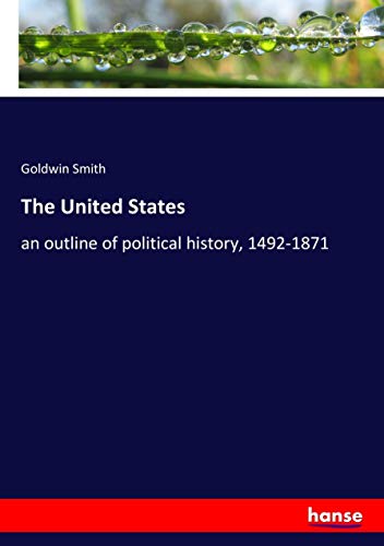The United States: an outline of political history, 1492-1871