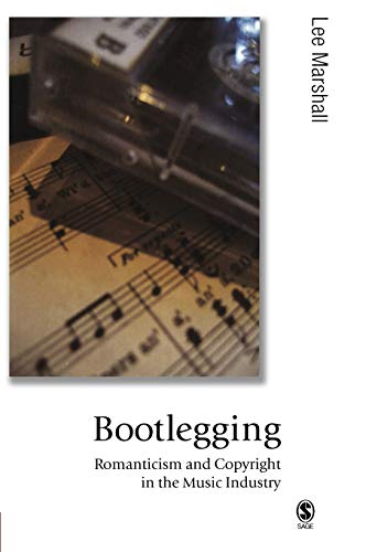 Bootlegging: Romanticism and Copyright in the Music Industry (Theory, Culture & Society)