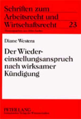 Der Wiedereinstellungsanspruch nach wirksamer Kündigung (Schriften zum Arbeitsrecht und Wirtschaftsrecht)