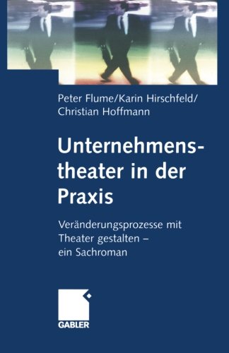 Unternehmenstheater in der Praxis: Veränderungsprozesse mit Theater gestalten - ein Sachroman (German Edition)
