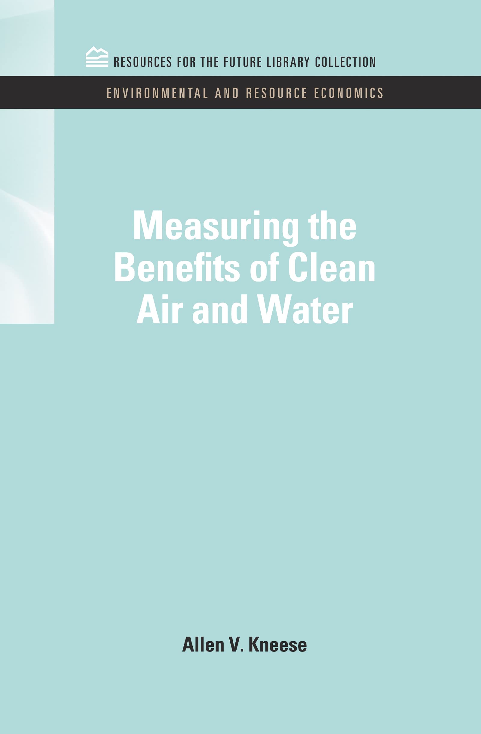 Measuring the Benefits of Clean Air and Water (Rff Library Collection: Environmental & Resource Economics Set, 5, Band 5)