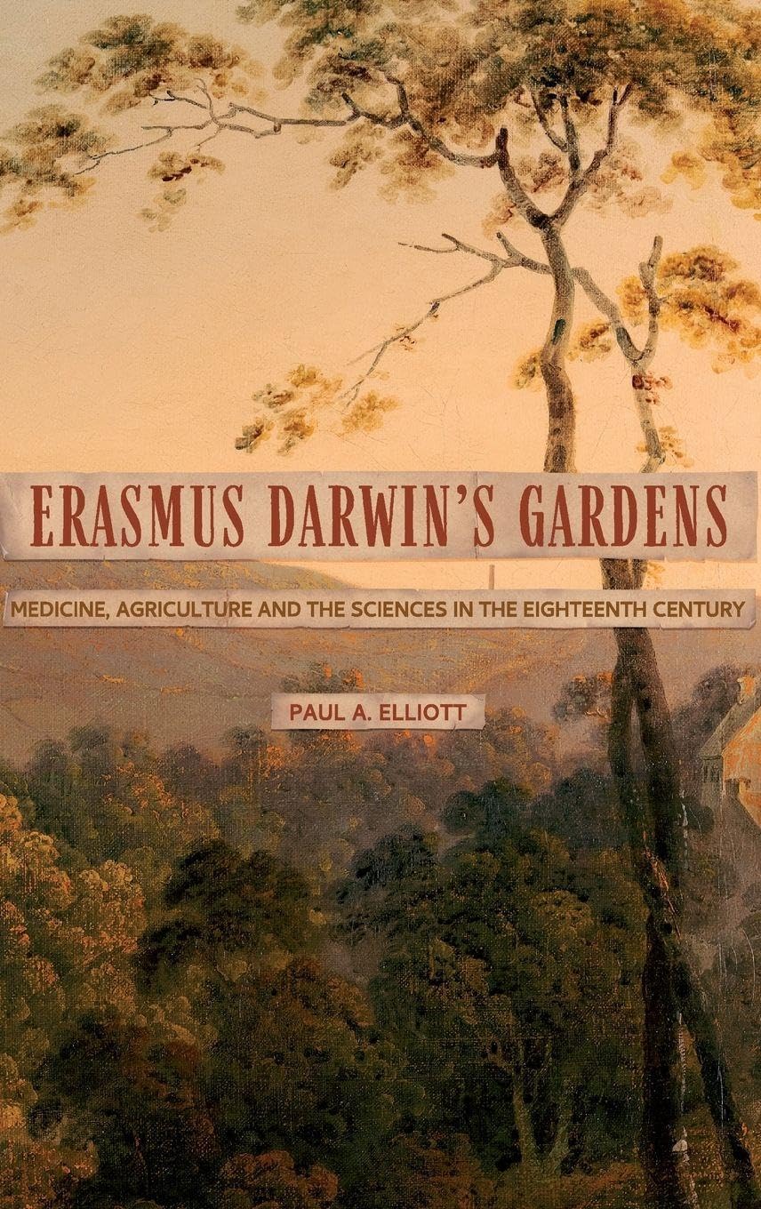 Erasmus Darwin's Gardens: Medicine, Agriculture and the Sciences in the Eighteenth Century (Garden and Landscape History, 9, Band 9)