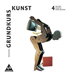 Grundkurs Kunst - Ausgabe 2002 für die Sekundarstufe II: Band 4: Aktion, Kinetik, Neue Medien