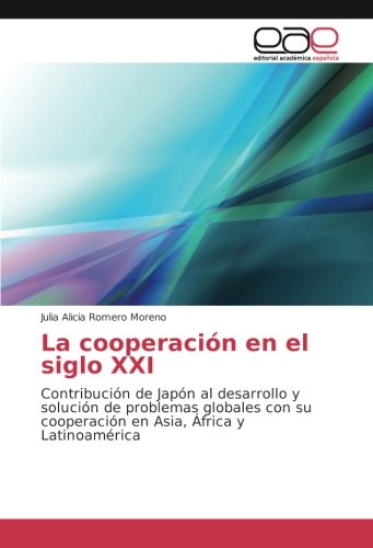 La cooperación en el siglo XXI: Contribución de Japón al desarrollo y solución de problemas globales con su cooperación en Asia, África y Latinoamérica
