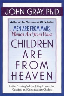 Children Are from Heaven: Positive Parenting Skills for Raising Cooperative, Confident, and Compassionate Children