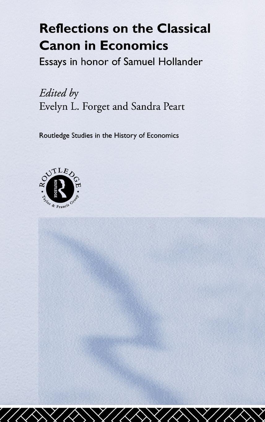 Reflections on the Classical Canon in Economics: Essays in Honour of Samuel Hollander (Routledge Studies in Thehistory of Economics, Band 41)