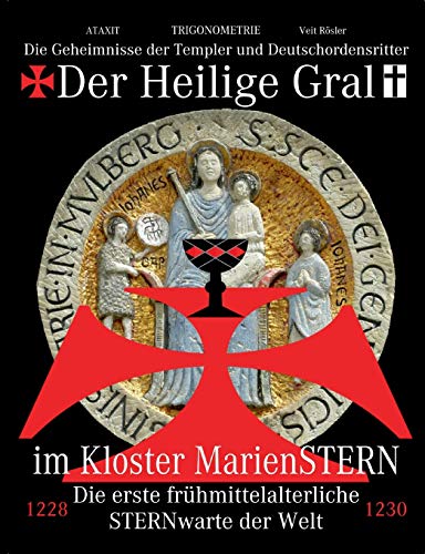 Der Heilige Gral im Kloster MarienSTERN: Die Geheimnisse der Templer und Deutschordensritter - Die erste frühmittelalterliche STERNwarte der Welt
