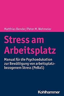 Stress am Arbeitsplatz: Manual für die Psychoedukation zur Bewältigung von arbeitsplatzbezogenem Stress (PeBaS)