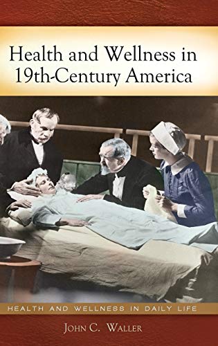 Health and Wellness in 19th-Century America (Health and Wellness in Daily Life)